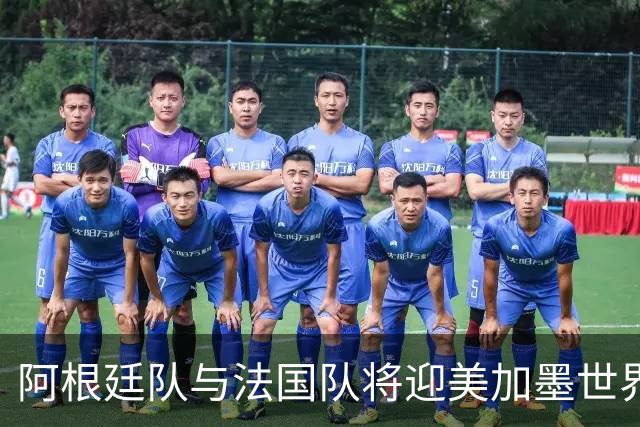阿根廷队与法国队将迎美加墨世界杯首秀